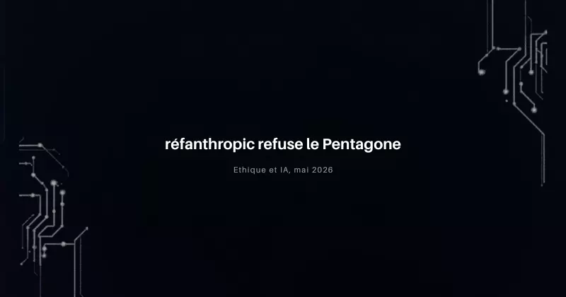 Anthropic refuse le Pentagone : ce que ce 'non' a 100 millions dit de l'IA en 2026