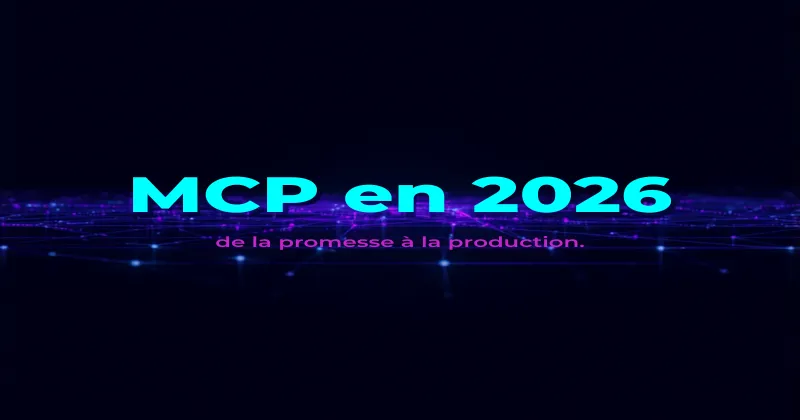 MCP en 2026 : de la promesse à la production (et ce que ça change vraiment)